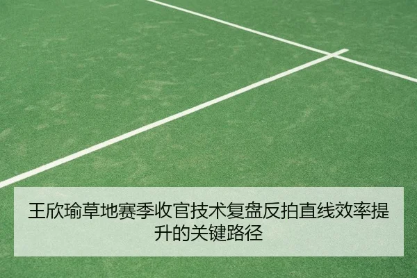 王欣瑜草地赛季收官技术复盘反拍直线效率提升的关键路径 | AYX/IGAME